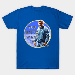 You gotta want it T-Shirt